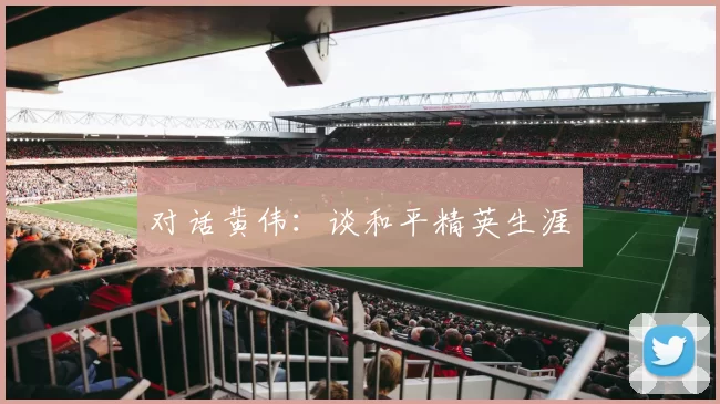 对话黄伟：谈和平精英生涯